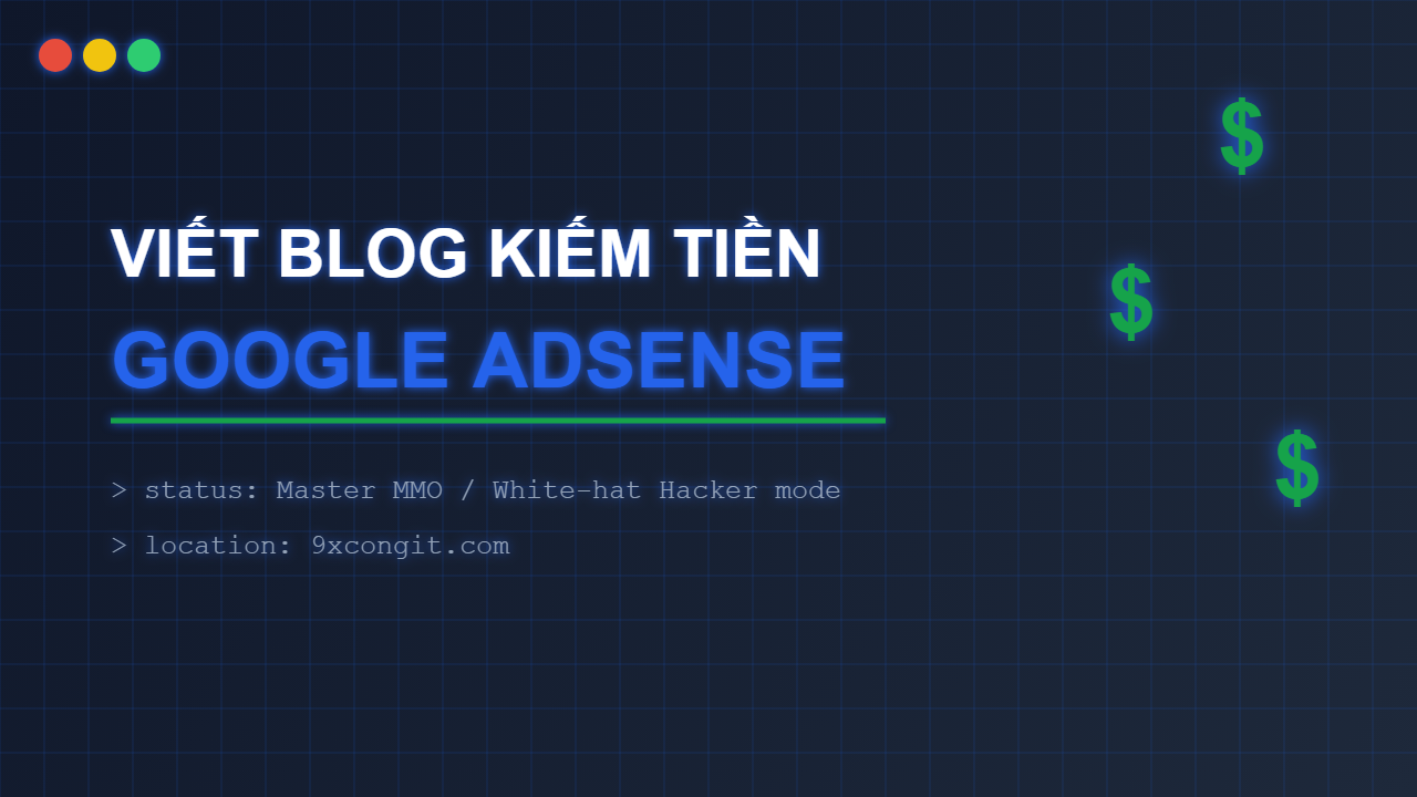 Viết Blog Kiếm Tiền Với Google Adsense: “Bánh Vẽ” Triệu Đô Hay Mỏ Vàng Thực Sự Cho Anh Em Geeks?